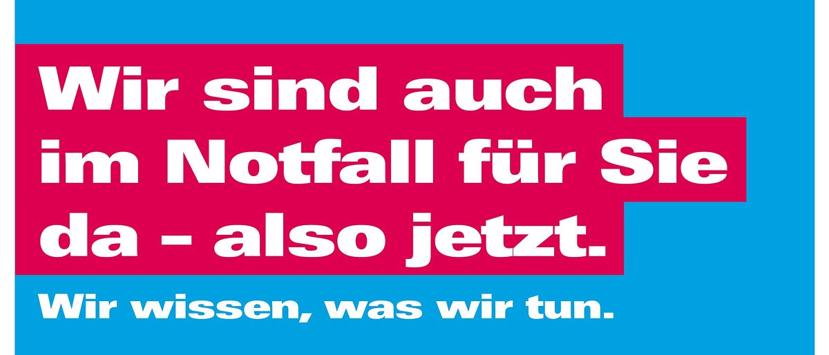 Wir sind auch im Notfall für Sie da - also jetzt.